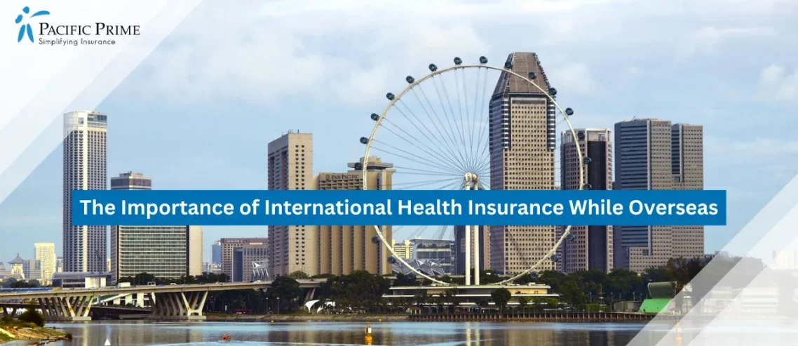 Image of Singapore Flyer Observation Wheel In Downtown Core Skyline with text overlay of "The Importance of International Health Insurance While Overseas"